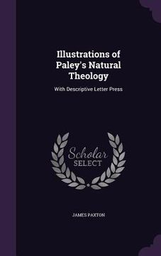 portada Illustrations of Paley's Natural Theology: With Descriptive Letter Press (en Inglés)