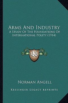 portada arms and industry: a study of the foundations of international polity (1914) a study of the foundations of international polity (1914) (in English)
