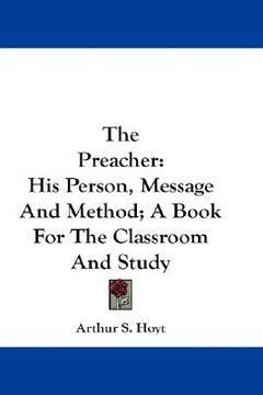 portada the preacher: his person, message and method; a book for the classroom and study (en Inglés)