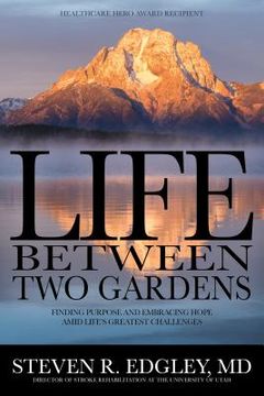 portada Life Between Two Gardens: Finding Purpose and Embracing Hope Amid Life's Greatest Challenges (in English)