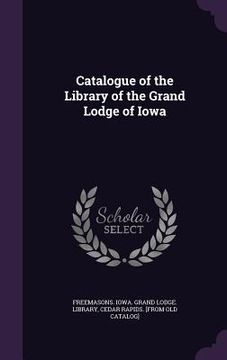portada Catalogue of the Library of the Grand Lodge of Iowa (en Inglés)