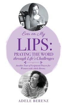 portada Ever on My Lips: Praying the Word through Life's Challenges: Another Year of Scriptural Prayer for Women with Adele Berenz (en Inglés)