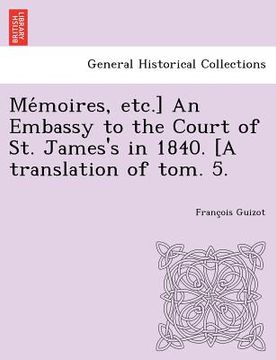 portada me moires, etc.] an embassy to the court of st. james's in 1840. [a translation of tom. 5. (en Inglés)