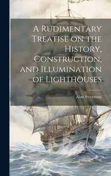portada A Rudimentary Treatise on the History, Construction, and Illumination of Lighthouses (en Inglés)