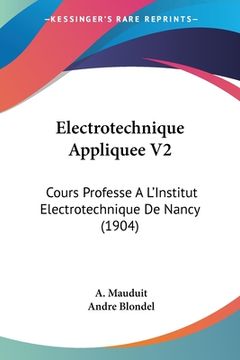 portada Electrotechnique Appliquee V2: Cours Professe A L'Institut Electrotechnique De Nancy (1904) (en Francés)