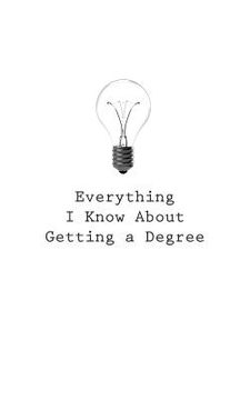 portada Everything I Know About Getting a Degree (en Inglés)