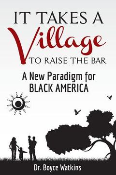 portada It Takes a Village to Raise the Bar: A New Paradigm for Black America (en Inglés)
