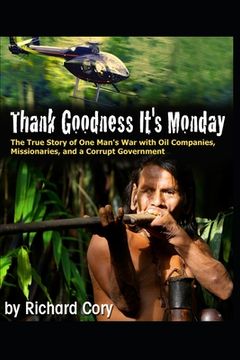 portada Thank Goodness It's Monday: The True Story of One Man's War with Oil Companies, Missionaries, and a Corrupt Government (in English)