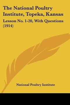 portada the national poultry institute, topeka, kansas: lesson no. 1-20, with questions (1914) (in English)