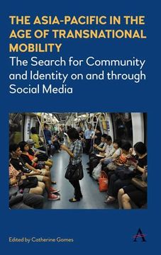 portada The Asia-Pacific in the Age of Transnational Mobility: The Search for Community and Identity on and through Social Media (Anthem Southeast Asian Studies)