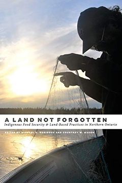 portada A Land not Forgotten: Indigenous Food Security and Land-Based Practices in Northern Ontario 