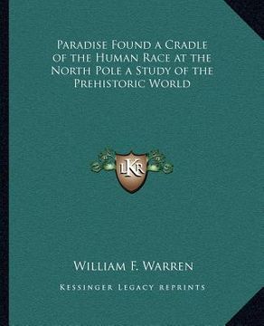 portada paradise found a cradle of the human race at the north pole a study of the prehistoric world (en Inglés)