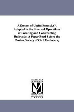 portada a system of useful formul. adapted to the practical operations of locating and constructing railroads; a paper read before the boston society of civ (in English)