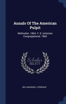 portada Annals Of The American Pulpit: Methodist. 1864. V. 8. Unitarian Congregational. 1865