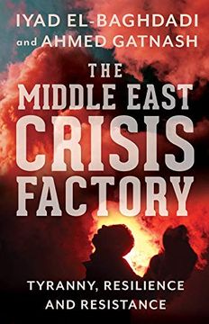 portada The Middle East Crisis Factory: Tyranny, Resilience and Resistance (en Inglés)
