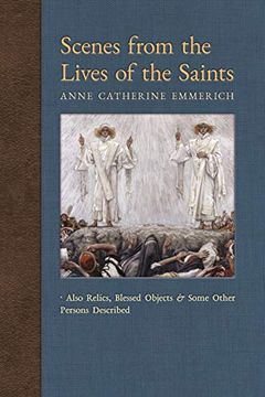 portada Scenes From the Lives of the Saints: Also Relics, Blessed Objects, and Some Other Persons Described (New Light on the Visions of Anne c. Emmerich) (en Inglés)