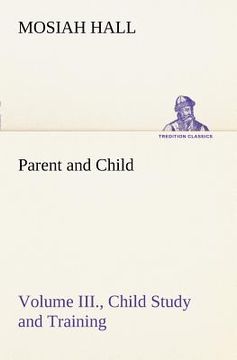 portada parent and child volume iii., child study and training (en Inglés)