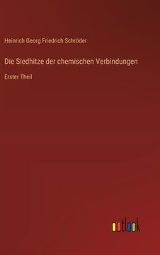portada Die Siedhitze der chemischen Verbindungen: Erster Theil (en Alemán)