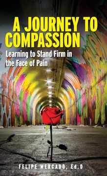 portada A Journey to Compassion: Learning to Stand Firm in the Face of Pain (en Inglés)