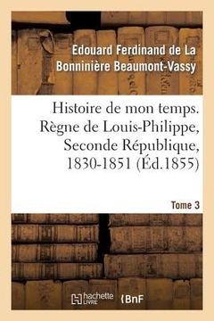 portada Histoire de Mon Temps. Règne de Louis-Philippe, Seconde République, 1830-1851. T. 3 (en Francés)