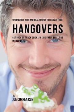 portada 92 Powerful Juice and Meal Recipes to Recover From Hangovers: Get Back on Track Quickly Using These Effective Ingredients (en Inglés)