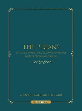portada The Pegans of Martic Township, Lancaster County, Pennsylvania, and Their Descendants in America: Direct Lines (en Inglés)