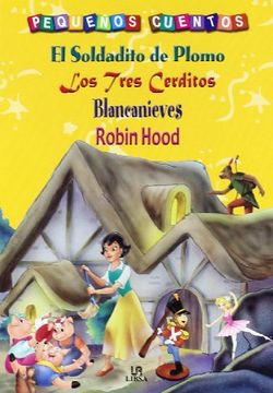 portada El Soldadito de Plomo, Los Tres Cerditos, Blancanieves y Robin Hood (Pequeños Cuentos)