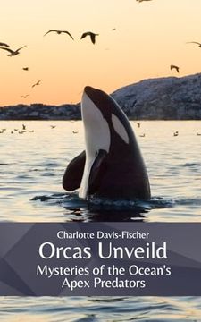 portada Orcas Unveiled: Mysteries of the Ocean's Apex Predators (en Inglés)