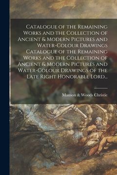 portada Catalogue of the Remaining Works and the Collection of Ancient & Modern Pictures and Water-colour Drawings Catalogue of the Remaining Works and the Co