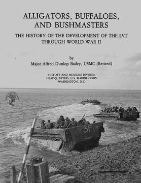 portada Alligators, Buffaloes, and Bushmasters: The History of the Development of the LVT Through World War II (en Inglés)