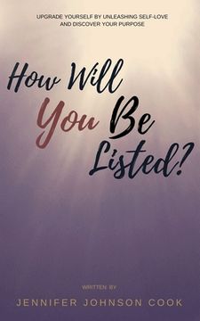 portada How Will You Be Listed?: Upgrade Yourself By Unleashing Self-Love And Discover Your Purpose (in English)