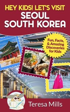 portada Hey Kids! Let's Visit Seoul South Korea: Fun, Facts, and Amazing Discoveries for Kids (en Inglés)