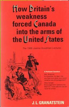 portada how britain's economic, political, and military weakness forced canada into the arms of the united states: a melodrama in three acts (en Inglés)