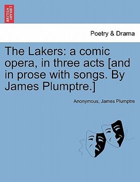 portada the lakers: a comic opera, in three acts [and in prose with songs. by james plumptre.] (en Inglés)
