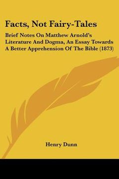 portada facts, not fairy-tales: brief notes on matthew arnold's literature and dogma, an essay towards a better apprehension of the bible (1873) (in English)
