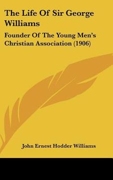 portada the life of sir george williams: founder of the young men's christian association (1906) (in English)