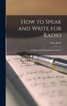 portada How to Speak and Write for Radio; a Manual of Broadcasting Technique (in English)