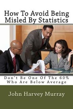 portada How to Avoid Being Misled by Statistics: Don't Be One of the 60% Who Are Below Average (en Inglés)
