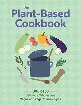 portada The Plant Based Cookbook: Over 100 Deliciously Wholesome Vegan and Vegetarian Recipes (in English)
