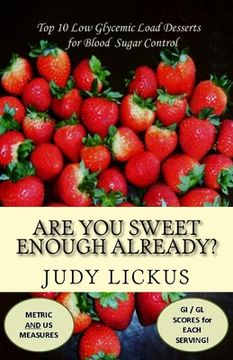 portada Are You Sweet Enough Already?: Low Glycemic Load Desserts for Blood Sugar Control (in English)