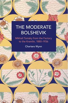 portada The Moderate Bolshevik: Mikhail Tomsky From the Factory to the Kremlin, 1880-1936 (Historical Materialism) (en Inglés)