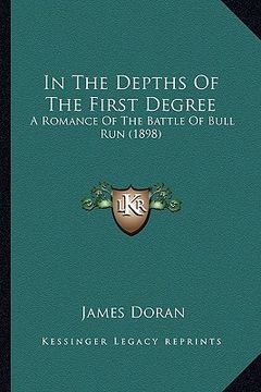 portada in the depths of the first degree: a romance of the battle of bull run (1898) (en Inglés)