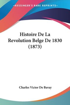 portada Histoire De La Revolution Belge De 1830 (1873) (en Francés)