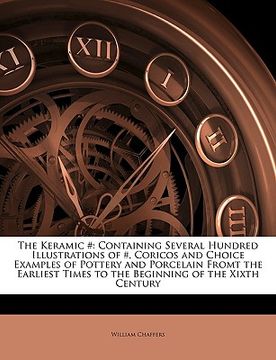 portada the keramic #: containing several hundred illustrations of #, coricos and choice examples of pottery and porcelain fromt the earliest (en Inglés)