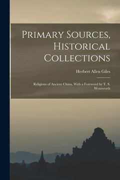 portada Primary Sources, Historical Collections: Religions of Ancient China, With a Foreword by T. S. Wentworth (in English)