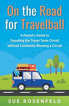 portada On the Road for Travelball: A Parent's Guide to Traveling the Travel Team Circuit Without Constantly Blowing a Circuit (en Inglés)