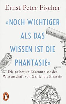portada Noch Wichtiger als das Wissen ist die Phantasie«: Die 50 Besten Erkenntnisse der Wissenschaft von Galilei bis Einstein (in German)