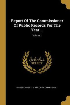 portada Report Of The Commissioner Of Public Records For The Year ...; Volume 1 (en Inglés)