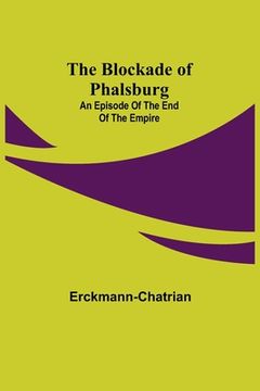 portada The Blockade of Phalsburg: An Episode of the End of the Empire (en Inglés)