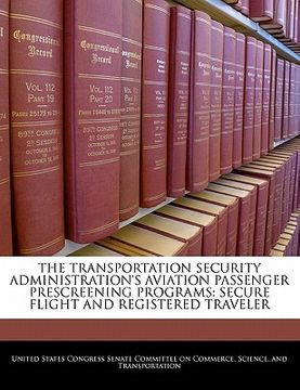 portada the transportation security administration's aviation passenger prescreening programs: secure flight and registered traveler (en Inglés)